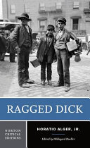 Ragged Dick, or, Street life in New York with boot blacks : an authoritative text, contexts, criticism /