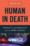 Human in death : morality and mortality in J. D. Robb's novels /