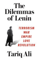 The dilemmas of Lenin : terrorism, war, empire, love, revolution /