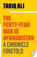 The forty year war in Afghanistan : a chronicle foretold /