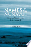 Names and Nunavut : culture and identity in Arctic Canada /