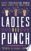 Ladies who punch : fifty trailblazing women whose stories you should know /