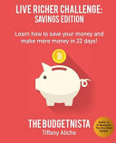 Live richer challenge : Savings edition : learn how to save your money and make more money in 22 days! /