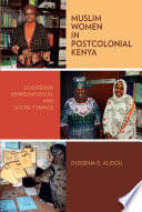 Muslim women in postcolonial Kenya : leadership, representation, and social change /