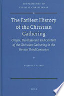 The earliest history of the Christian gathering : origin, development and content of the Christian gathering in the first to third centuries /