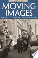 Moving images : photography and the Japanese American incarceration /