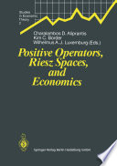 Positive Operators, Riesz Spaces, and Economics : Proceedings of a Conference at Caltech, Pasadena, California, April 16-20, 1990 /