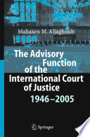 The advisory function of the International Court of Justice 1946-2005 /