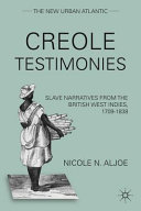 Creole testimonies : slave narratives from the British West Indies, 1709-1838 /