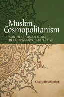 Muslim cosmopolitanism : southeast Asian Islam in comparative perspective /