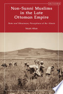 Non-Sunni Muslims in the late Ottoman empire : state and missionary perceptions of the Alawis /