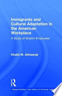 Immigrants and cultural adaptation in the American workplace : a study of Muslim employees /