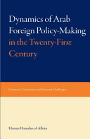 Dynamics of Arab foreign policy-making in the twenty-first century : domestic constraints and external challenges /