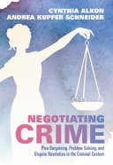Negotiating crime : plea bargaining, problem solving, and dispute resolution in the criminal context /