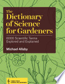 The dictionary of science for gardeners : 6000 scientific terms explored and explained /
