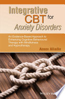 Integrative CBT for anxiety disorders : an evidence-based approach to enhancing cognitive behavioral therapy with mindfulness and hypnotherapy /