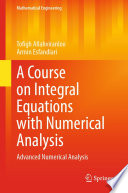 A Course on Integral Equations with Numerical Analysis : Advanced Numerical Analysis /