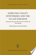 Expected Utility Hypotheses and the Allais Paradox : Contemporary Discussions of the Decisions under Uncertainty with Allais' Rejoinder /