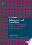 Biotechnology and Future Cities : Towards Sustainability, Resilience and Living Urban Organisms /