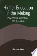 Higher education in the making : pragmatism, Whitehead, and the canon /