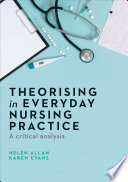 Theorising in Everyday Nursing Practice : a Critical Analysis.