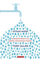 Virtual water : tackling the threat to our planet's most precious resource /