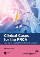 Clinical cases for the FRCA : key topics mapped to the RCoA curriculum /