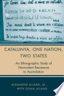 Catalunya, One Nation, Two States : An Ethnographic Study of Nonviolent Resistance to Assimilation /