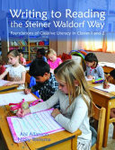Writing to reading the Steiner Waldorf way : foundations of creative literacy in classes 1 and 2 /