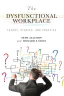 The dysfunctional workplace : theory, stories, and practice /