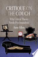 Critique on the couch : why critical theory needs psychoanalysis /