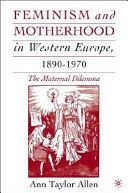 Feminism and motherhood in Western Europe, 1890-1970 : the maternal dilemma /