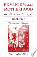 Feminism and Motherhood in Western Europe, 1890-1970 : The Maternal Dilemma /