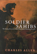 Soldier sahibs : the daring adventurers who tamed India's northwest frontier /