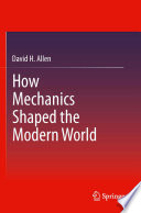 How mechanics shaped the modern world /
