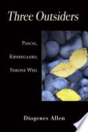 Three outsiders : Pascal, Kierkegaard, Simone Weil /