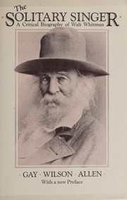 The solitary singer : a critical biography of Walt Whitman /