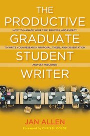 The productive graduate student writer : how to manage your time, process, and energy to write your research proposal, thesis, and dissertation and get published /