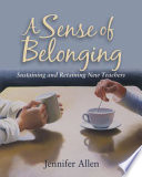 A sense of belonging : sustaining and retaining new teachers /