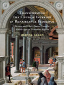 Transforming the church interior in Renaissance Florence : screens and choir spaces, from the middle ages to Tridentine reform /
