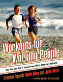 Workouts for working people : how you can get in great shape while staying employed /