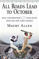 All roads lead to October : Boss Steinbrenner's 25-year reign over the New York Yankees /
