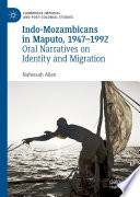 Indo-Mozambicans in Maputo, 1947-1992 : Oral Narratives on Identity and Migration /