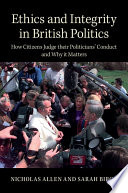 Ethics and integrity in British politics : how citizens judge their politicians' conduct and why it matters /