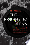 The prophetic lens : the camera and Black moral agency from MLK to Darnella Frazier /
