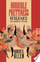 Horrible prettiness : burlesque and American culture /