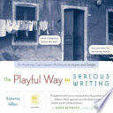 The playful way to serious writing : an anything-can-happen workbook to inspire and delight /