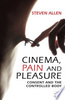 Cinema, pain and pleasure : consent and the controlled body /