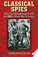 Classical spies : American archaeologists with the OSS in World War II Greece /