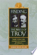 Finding the walls of Troy : Frank Calvert and Heinrich Schliemann at Hisarlik /